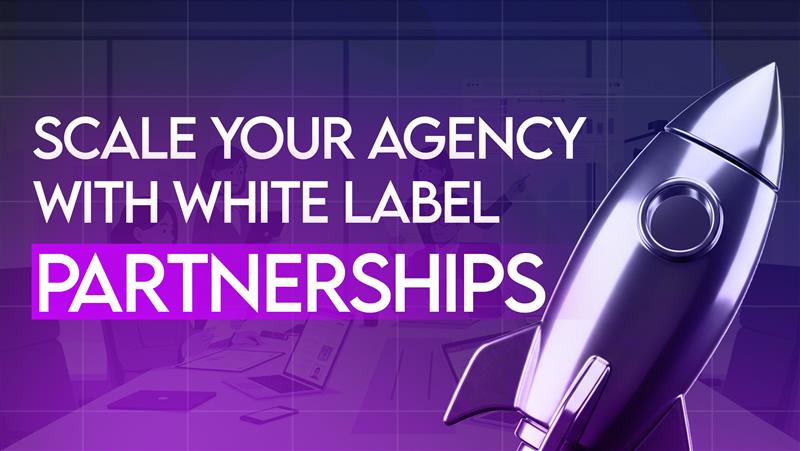 Scale Your Agency with White Label Partnerships